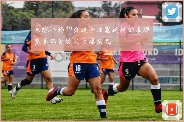 米球半场39分追平活塞这样的表现究竟能否称之为爆发呢