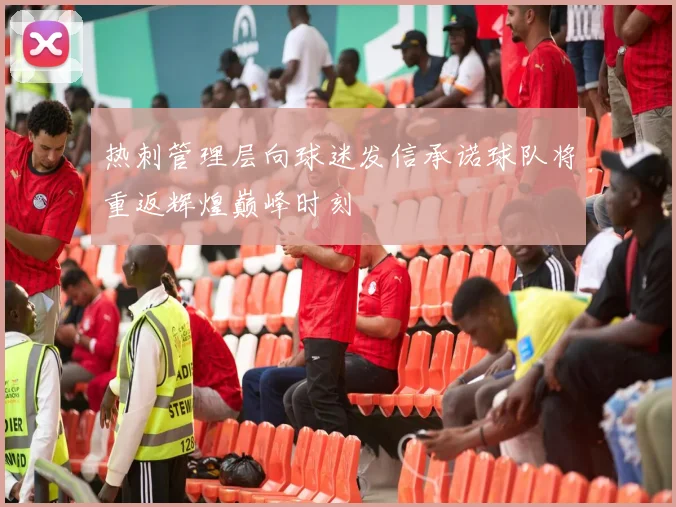 热刺管理层向球迷发信承诺球队将重返辉煌巅峰时刻